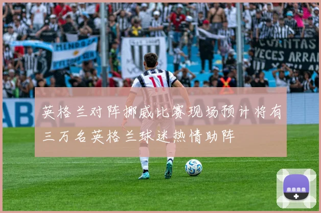 英格兰对阵挪威比赛现场预计将有三万名英格兰球迷热情助阵